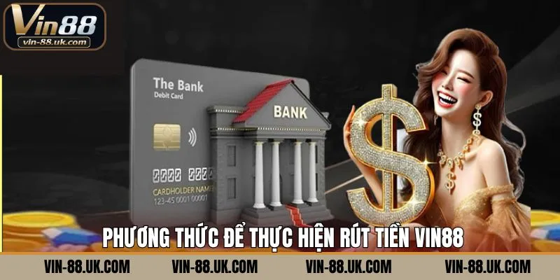 Phương thức rút tiền Vin88 nên nắm 